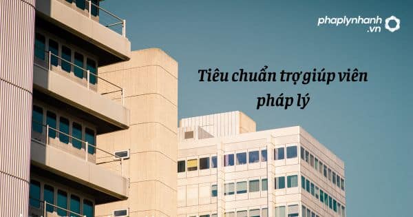 Quy định về tiêu chuẩn trợ giúp viên pháp lý? 1 Tiêu chuẩn trợ giúp viên pháp lý - hỗ trợ, tư vấn pháp lý nhanh