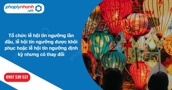 Tổ chức lễ hội tín ngưỡng lần đầu, lễ hội tín ngưỡng được khôi phục hoặc lễ hội tín ngưỡng định kỳ nhưng có thay đổi 1 Tổ chức lễ hội tín ngưỡng lần đầu, lễ hội tín ngưỡng được khôi phục hoặc lễ hội tín ngưỡng định kỳ nhưng có thay đổi-Hỗ trợ, tư vấn pháp lý nhanh