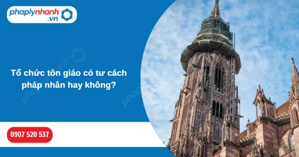 Tổ chức tôn giáo có tư cách pháp nhân hay không? 1 Tổ chức tôn giáo có tư cách pháp nhân hay không-Hỗ trợ, tư vấn pháp lý nhanh