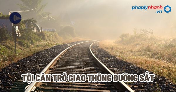 Tội cản trở giao thông đường sắt trong BLHS 2015? 1 Tội cản trở giao thông đường sắt - Tư vấn, hỗ trợ pháp lý nhanh