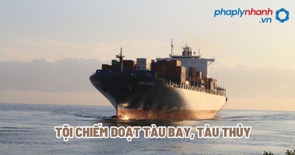 Tội chiếm đoạt tàu bay, tàu thủy? 1 Tội chiếm đoạt tàu bay, tàu thủy - Tư vấn, hỗ trợ pháp lý nhanh