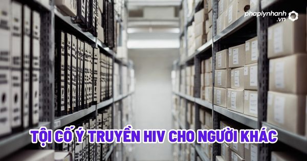 Tội cố ý truyền HIV cho người khác? 1 Tội cố ý truyền HIV cho người khác - Tư vấn, hỗ trợ pháp lý nhanh