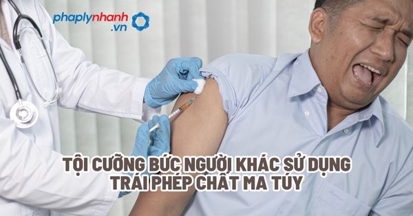 Tội cưỡng bức người khác sử dụng trái phép chất ma túy? 1 Tội cưỡng bức người khác sử dụng trái phép chất ma túy - Tư vấn, hỗ trợ pháp lý nhanh