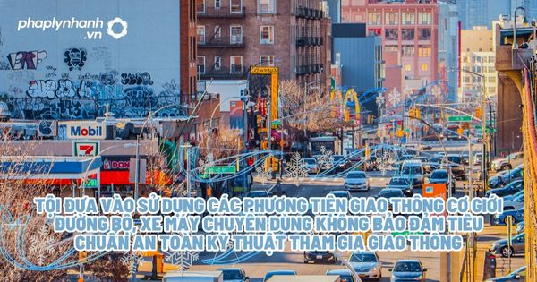 Tội đưa vào sử dụng các phương tiện giao thông cơ giới đường bộ, xe máy chuyên dùng không bảo đảm tiêu chuẩn an toàn kỹ thuật tham gia giao thông? 1 Tội đưa vào sử dụng các phương tiện giao thông cơ giới đường bộ, xe máy chuyên dùng không bảo đảm tiêu chuẩn an toàn kỹ thuật tham gia giao thông - Tư vấn, hỗ trợ pháp lý nhanh