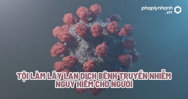 Tội làm lây lan dịch bệnh truyền nhiễm nguy hiểm cho người? 1 Tội làm lây lan dịch bệnh truyền nhiễm nguy hiểm cho người - Tư vấn, hỗ trợ pháp lý nhanh