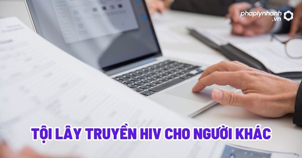 Tội lây truyền HIV cho người khác? 1 Tội lây truyền HIV cho người khác - Tư vấn, hỗ trợ pháp lý nhanh