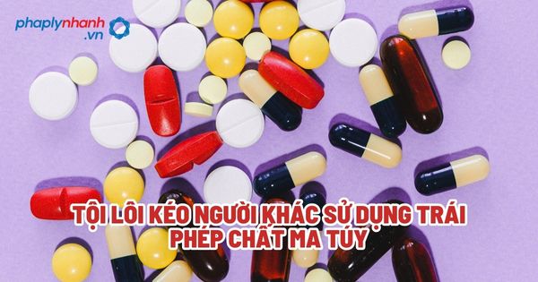 Tội lôi kéo người khác sử dụng trái phép chất ma túy? 1 Tội lôi kéo người khác sử dụng trái phép chất ma túy - Tư vấn, hỗ trợ pháp lý nhanh