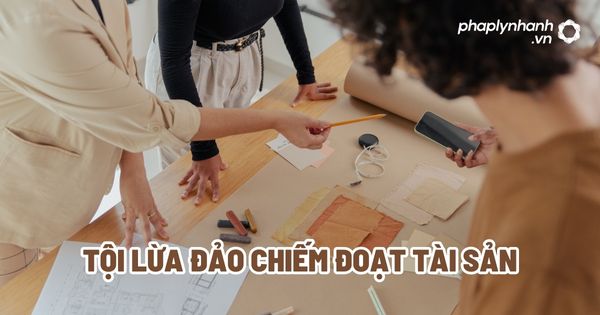 Tội lừa đảo chiếm đoạt tài sản - Tư vấn, hỗ trợ pháp lý nhanh