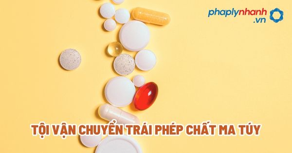Tội vận chuyển trái phép chất ma túy? 1 Tội vận chuyển trái phép chất ma túy - Tư vấn, hỗ trợ pháp lý nhanh