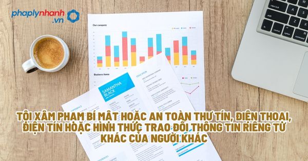 Tội xâm phạm bí mật hoặc an toàn thư tín, điện thoại, điện tín hoặc hình thức trao đổi thông tin riêng tư khác của người khác? 1 Tội xâm phạm bí mật hoặc an toàn thư tín, điện thoại, điện tín hoặc hình thức trao đổi thông tin riêng tư khác của người khác - Tư vấn, hỗ trợ pháp lý nhanh