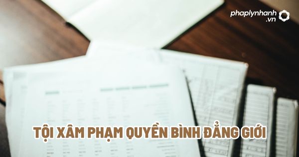 Tội xâm phạm quyền bình đẳng giới? 1 Tội xâm phạm quyền bình đẳng giới - Tư vấn, hỗ trợ pháp lý nhanh