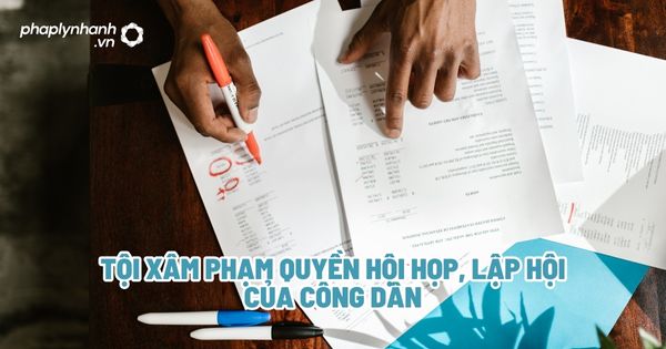 Tội xâm phạm quyền hội họp, lập hội của công dân? 1 Tội xâm phạm quyền hội họp, lập hội của công dân - Tư vấn, hỗ trợ pháp lý nhanh
