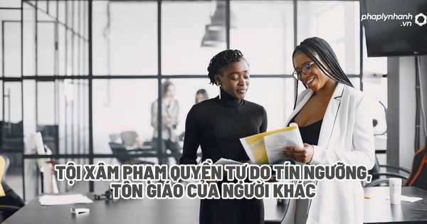 Tội xâm phạm quyền tự do tín ngưỡng, tôn giáo của người khác? 1 Tội xâm phạm quyền tự do tín ngưỡng, tôn giáo của người khác - Tư vấn, hỗ trợ pháp lý nhanh