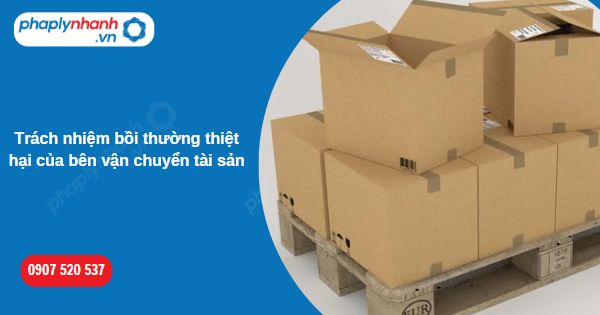Trách nhiệm bồi thường thiệt hại của bên vận chuyển tài sản-Hỗ trợ, tư vấn pháp lý nhanh