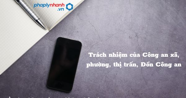 Trách nhiệm của Công an xã, phường, thị trấn, Đồn Công an như thế nào? 1 Trách nhiệm của Công an xã, phường, thị trấn, Đồn Công an - hỗ trợ, tư vấn pháp lý nhanh