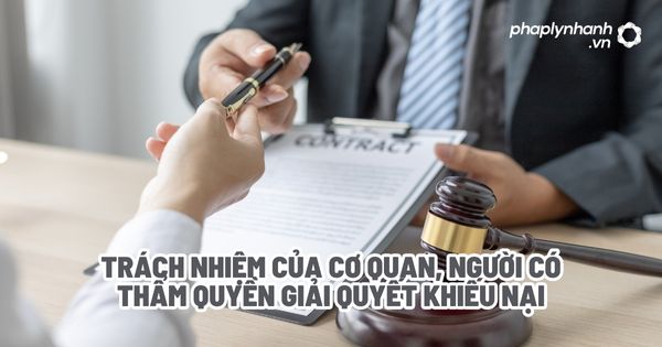 Trách nhiệm của cơ quan, người có thẩm quyền giải quyết khiếu nại? 1 Trách nhiệm của cơ quan, người có thẩm quyền giải quyết khiếu nại - Tư vấn, hỗ trợ pháp lý nhanh
