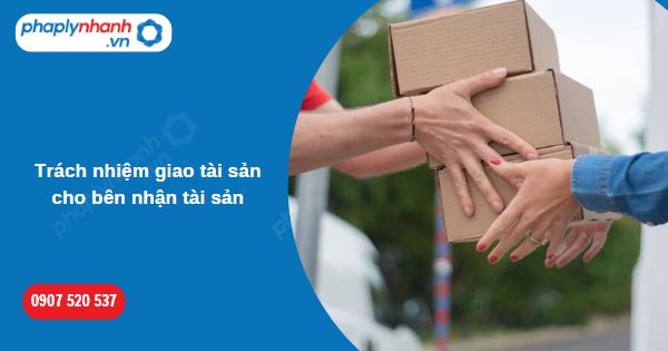 Trách nhiệm giao tài sản cho bên nhận tài sản 1 Trách nhiệm giao tài sản cho bên nhận tài sản-Hỗ trợ, tư vấn pháp lý nhanh