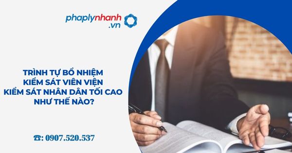 Trình tự bổ nhiệm Kiểm sát viên Viện kiểm sát nhân dân tối cao như thế nào? 18 Trình tự bổ nhiệm Kiểm sát viên Viện kiểm sát nhân dân tối cao như thế nào - Tư vấn, hỗ trợ pháp lý nhanh