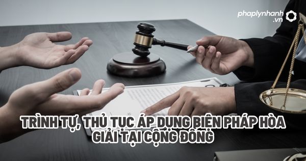 Trình tự, thủ tục áp dụng biện pháp hòa giải tại cộng đồng? 1 Trình tự, thủ tục áp dụng biện pháp hòa giải tại cộng đồng - Tư vấn, hỗ trợ pháp lý nhanh