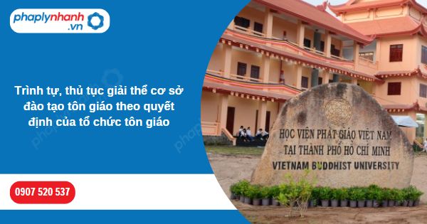 Trình tự, thủ tục giải thể cơ sở đào tạo tôn giáo theo quyết định của tổ chức tôn giáo-Hỗ trợ, tư vấn pháp lý nhanh