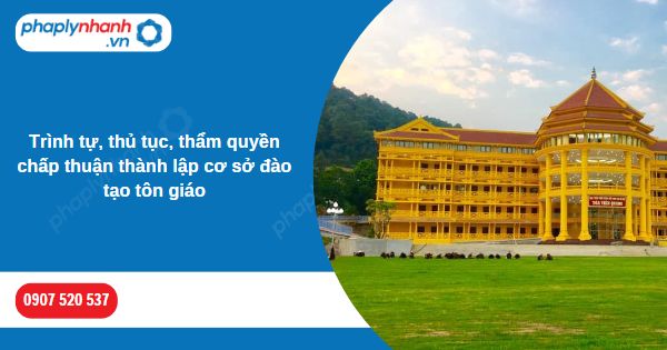 Trình tự, thủ tục, thẩm quyền chấp thuận thành lập cơ sở đào tạo tôn giáo 1 Trình tự, thủ tục, thẩm quyền chấp thuận thành lập cơ sở đào tạo tôn giáo-Hỗ trợ, tư vấn pháp lý nhanh