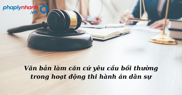 Văn bản làm căn cứ yêu cầu bồi thường trong hoạt động thi hành án dân sự như thế nào? 1 Văn bản làm căn cứ yêu cầu bồi thường trong hoạt động thi hành án dân sự - hỗ trợ, tư vấn pháp lý nhanh