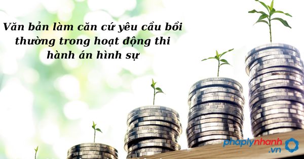 Văn bản làm căn cứ yêu cầu bồi thường trong hoạt động thi hành án hình sự như thế nào? 1 Văn bản làm căn cứ yêu cầu bồi thường trong hoạt động thi hành án hình sự - hỗ trợ, tư vấn pháp lý nhanh