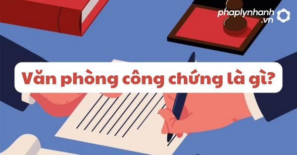 Tổng quan về Văn phòng công chứng 1 Văn phòng công chứng là gì