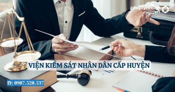 Viện kiểm sát nhân dân cấp huyện - Tư vấn, hỗ trợ pháp lý nhanh