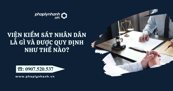 Viện kiểm sát nhân dân là gì và được quy định như thế nào? 1 Viện kiểm sát nhân dân là gì và được quy định như thế nào - Tư vấn, hỗ trợ pháp lý nhanh