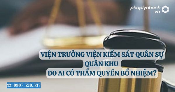 Viện trưởng Viện kiểm sát quân sự quân khu do ai có thẩm quyền bổ nhiệm? 23 Viện trưởng Viện kiểm sát quân sự quân khu do ai có thẩm quyền bổ nhiệm?