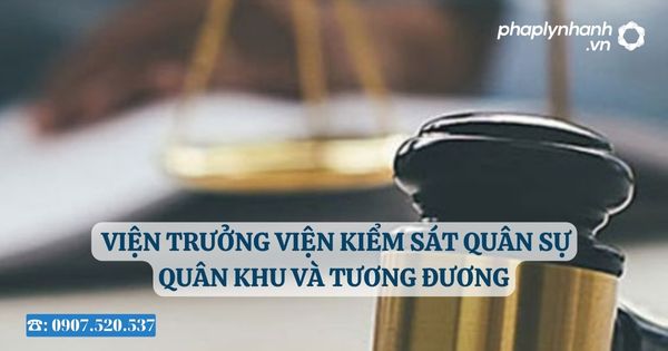 Viện trưởng Viện kiểm sát quân sự quân khu và tương đương 1 Viện trưởng Viện kiểm sát quân sự quân khu và tương đương - Tư vấn, hỗ trợ pháp lý nhanh