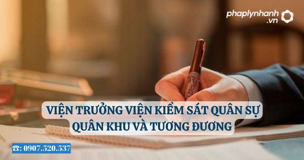 Viện trưởng Viện kiểm sát quân sự quân khu và tương đương 2 Viện trưởng Viện kiểm sát quân sự quân khu và tương đương - Tư vấn, hỗ trợ pháp lý nhanh