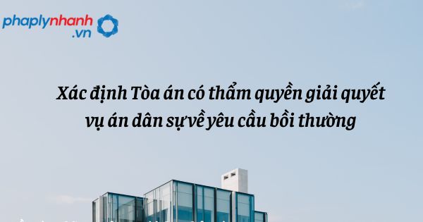 Xác định Tòa án có thẩm quyền giải quyết vụ án dân sự về yêu cầu bồi thường như thế nào? 1 Xác định Tòa án có thẩm quyền giải quyết vụ án dân sự về yêu cầu bồi thường - hỗ trợ, tư vấn pháp lý nhanh