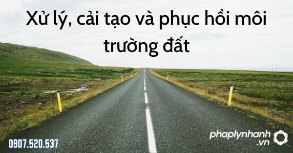 Xử lý, cải tạo và phục hồi môi trường đất theo Luật bảo vệ môi trường 2020 1 Xử lý, cải tạo và phục hồi môi trường đất - tư vấn hỗ trợ pháp lý nhanh