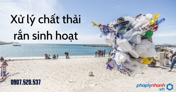 Xử lý chất thải rắn sinh hoạt được Luật bảo vệ môi trường 2020 quy định thế nào? 1 Xử lý chất thải rắn sinh hoạt - tư vấn hỗ trợ pháp lý nhanh
