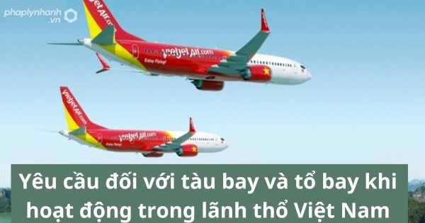 Yêu cầu đối với tàu bay và tổ bay khi hoạt động trong lãnh thổ Việt Nam 19 Yêu cầu đối với tàu bay và tổ bay khi hoạt động trong lãnh thổ Việt Nam
