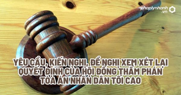 Yêu cầu, kiến nghị, đề nghị xem xét lại quyết định của hội đồng thẩm phán tòa án nhân dân tối cao? 1 Yêu cầu, kiến nghị, đề nghị xem xét lại quyết định của hội đồng thẩm phán tòa án nhân dân tối cao - Tư vấn, hỗ trợ pháp lý nhanh