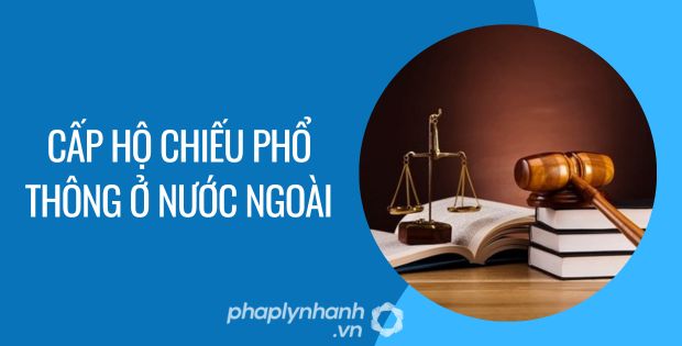 CẤP HỘ CHIẾU PHỔ THÔNG Ở NƯỚC NGOÀI ĐƯỢC QUY ĐỊNH NHƯ THẾ NÀO? 1 cấp hộ chiếu phổ thông ở nước ngoài - Tư vấn hỗ trợ phaplynhanh