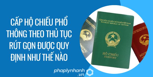 CẤP HỘ CHIẾU PHỔ THÔNG THEO THỦ TỤC RÚT GỌN ĐƯỢC QUY ĐỊNH NHƯ THẾ NÀO? 1 cấp hộ chiếu phổ thông theo thủ tục rút gọn được quy định như thế nào - Tư vấn hỗ trợ phaplynhanh
