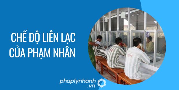 CHẾ ĐỘ LIÊN LẠC CỦA PHẠM NHÂN 1 chế độ liên lạc của phạm nhân - Tư vấn hỗ trợ phalynhanh