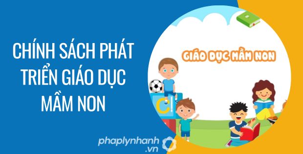 CHÍNH SÁCH PHÁT TRIỂN GIÁO DỤC MẦM NON 1 chính sách phát triển giáo dục mầm non - Tư vấn hỗ trợ phaplynhanh
