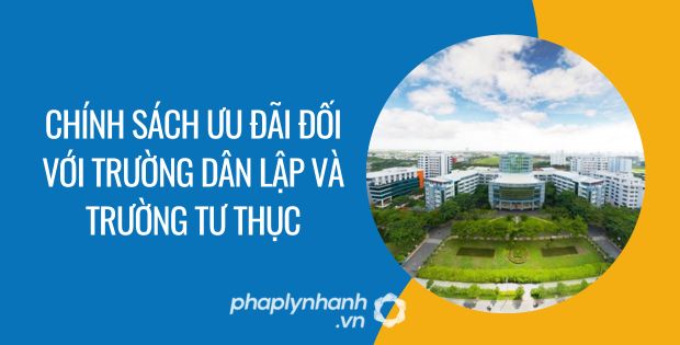 CHÍNH SÁCH ƯU ĐÃI ĐỐI VỚI TRƯỜNG DÂN LẬP VÀ TRƯỜNG TƯ THỤC 10 chính sách ưu đãi đối với trường dân lập và trường tư thục - Tư vấn hỗ trợ phaplynhanh