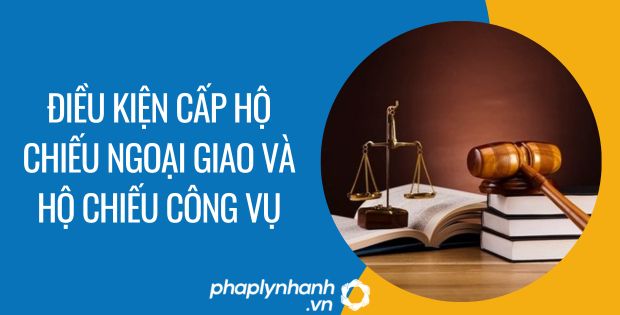ĐIỀU KIỆN CẤP HỘ CHIẾU NGOẠI GIAO HỘ CHIẾU CÔNG VỤ LÀ GÌ 1 điều kiện cấp hộ chiếu ngoại giao và hộ chiếu công vụ - Tư vấn hỗ trợ phaplynhanh