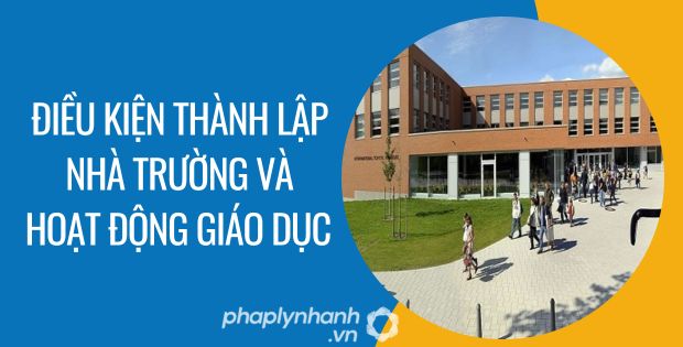 ĐIỀU KIỆN THÀNH LẬP NHÀ TRƯỜNG VÀ HOẠT ĐỘNG GIÁO DỤC 1 điều kiện thành lập nhà trường và hoạt động giáo dục - Tư vấn hỗ trợ phaplynhanh
