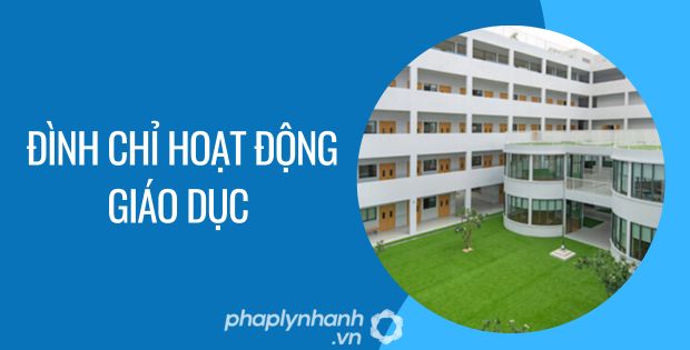 ĐÌNH CHỈ HOẠT ĐỘNG GIÁO DỤC ĐƯỢC QUY ĐỊNH NHƯ THẾ NÀO? 1 đình chỉ hoạt động giáo dục - Tư vấn hỗ trợ phaplynhanh