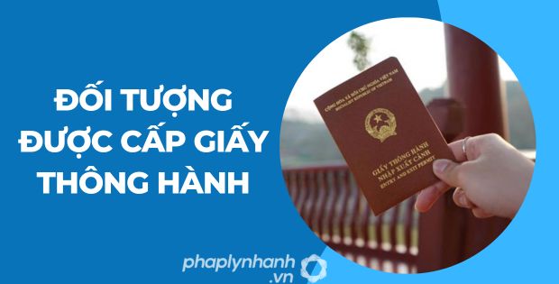 ĐỐI TƯỢNG ĐƯỢC CẤP GIẤY THÔNG HÀNH ĐƯỢC QUY ĐỊNH NHƯ THẾ NÀO? 1 đối tượng được cấp giấy thông hành - Tư vấn hỗ trợ phaplynhanh