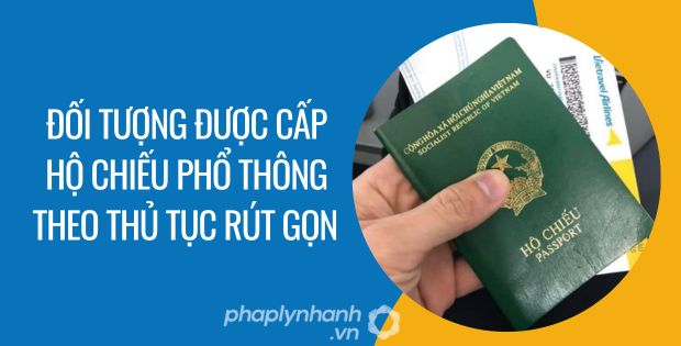 ĐỐI TƯỢNG ĐƯỢC CẤP HỘ CHIẾU PHỔ THÔNG THEO THỦ TỤC RÚT GỌN 1 đối tượng được cấp hộ chiếu phổ thông theo thủ tục rút gọn - Tư vấn hỗ trợ phaplynhanh