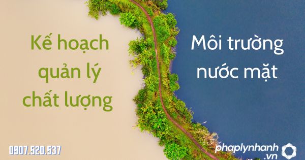 Kế hoạch quản lý chất lượng môi trường nước mặt theo Luật bảo vệ môi trường 2020 1 kế hoạch quản lý chất lượng môi trường nước mặt - tư vấn hỗ trợ pháp lý nhanh