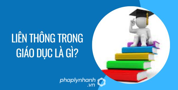 LIÊN THÔNG TRONG GIÁO DỤC LÀ GÌ? 1 liên thông trong giáo dục là gì - Tư vấn hỗ trợ phaplynhanh